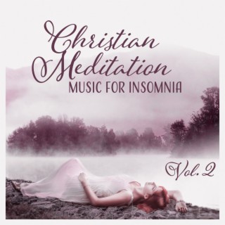 Christian Meditation Music for Insomnia Vol. 2 – Instrumental Soothing Sounds for Will Help You Sleep, Less Anxiety, Stress and Worry, Bedtime Prayer & Deep Worship