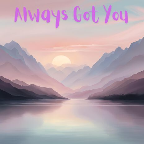 Always Got You | Boomplay Music