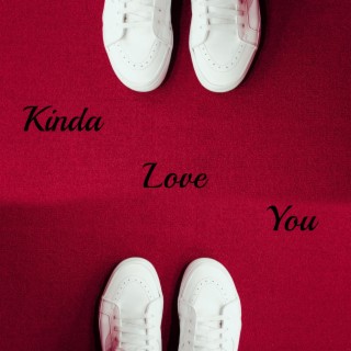 Kinda Love You lyrics | Boomplay Music