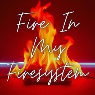 Fire In My Firesystem