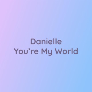 Danielle You're My World