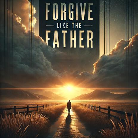 Forgive Like The Father | Boomplay Music