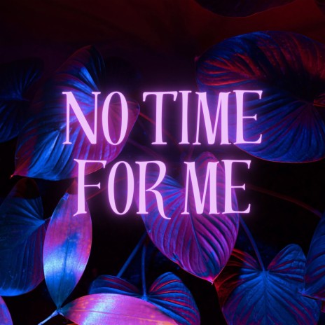 No Time For Me | Boomplay Music