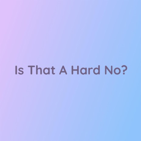 Is That A Hard No? | Boomplay Music