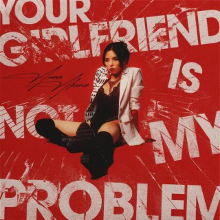 Your Girlfriend Is Not My Problem lyrics | Boomplay Music