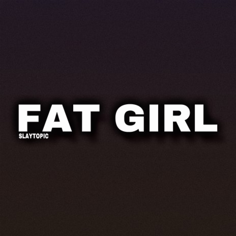 Fat Girl | Boomplay Music