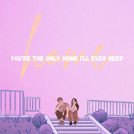 You're The Only Home I'll Ever Need | Boomplay Music