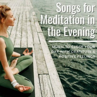 Songs for Meditation in the Evening: Music to Close Your Day with Gratitute & Positive Feelings