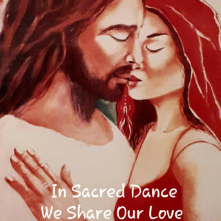 In Sacred Dance We Share Our Love