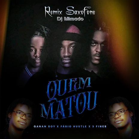 Quem Matou (Saxofone) ft. Ganan Boy, 3 Finer, Fábio Hustle & African Dance Studio | Boomplay Music