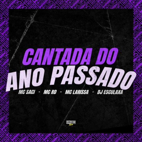 Cantada do Ano Passado ft. MC RD, Mc Larissa, Gangstar Funk & Dj Esculaxa | Boomplay Music