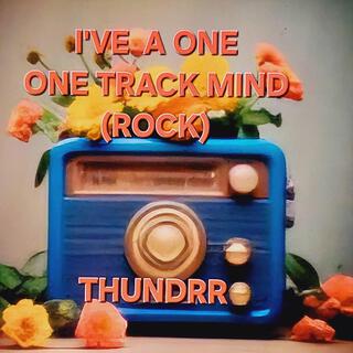 I'VE A ONE TRACK MIND (ROCK)