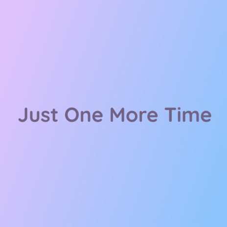 Just One More Time | Boomplay Music