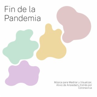 Fin de la Pandemia: Música para Meditar y Visualizar, Alivio de Ansiedad y Estrés por Coronavirus