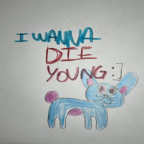 i wanna die young :] | Boomplay Music