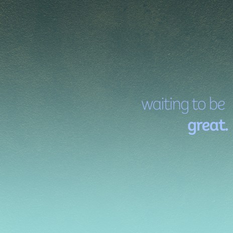 Waiting to Be Great | Boomplay Music