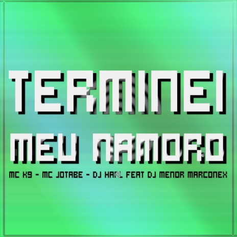 Terminei Meu Namoro ft. Mc Jotabe, MC K9 & Dj Menor Marconex | Boomplay Music