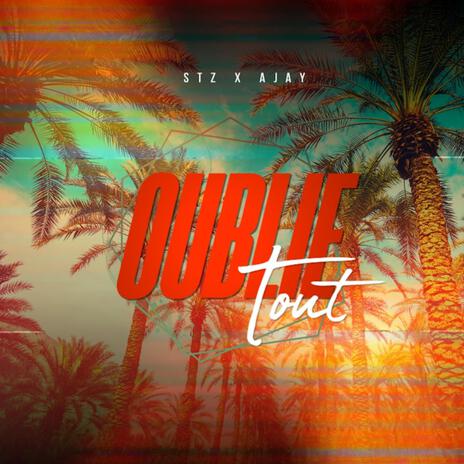 Oublie tout ft. AJAY | Boomplay Music