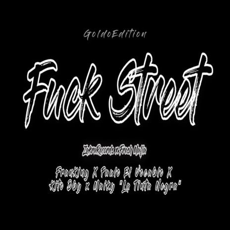 Fuck Street ft. GoldoEdition, Paulo El Vocablo, Maiky, Kito Bby & ZakraRecords | Boomplay Music