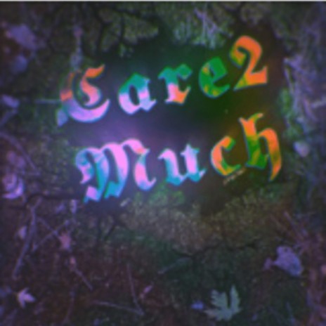 CARE 2 MUCH! | Boomplay Music