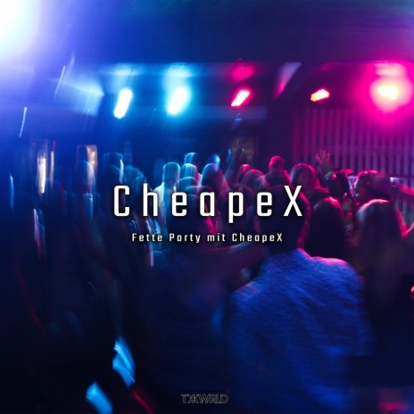 Fette Party mit CheapeX | Boomplay Music