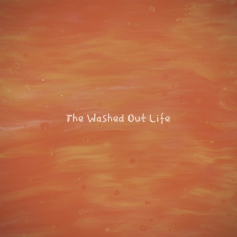 The Washed Out Life | Boomplay Music