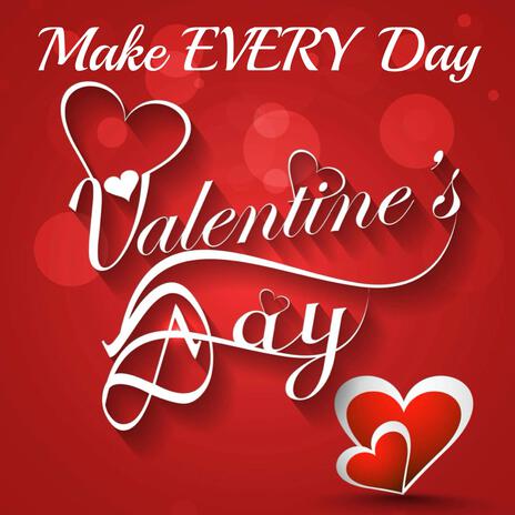 Make Every Day Valentine's Day | Boomplay Music