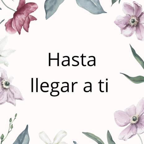 Hasta llegar a ti | Boomplay Music