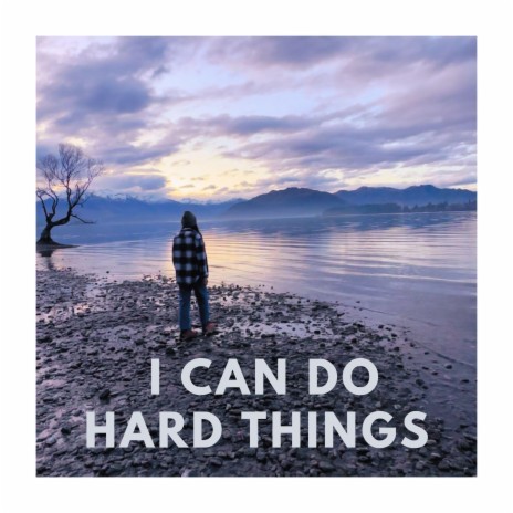 I CAN DO HARD THINGS