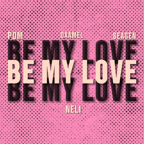 BE MY LOVE ft. Daamel & SEAGEN | Boomplay Music