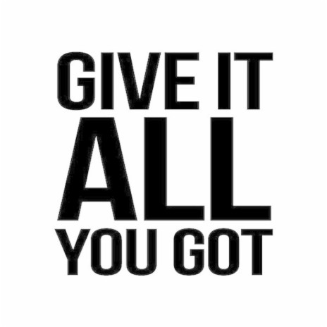 Give It All You Got | Boomplay Music