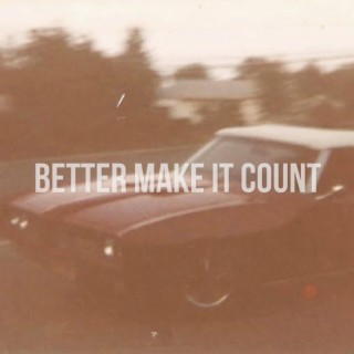 Better Make It Count lyrics | Boomplay Music