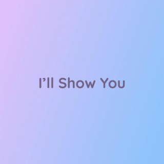 I'll Show You