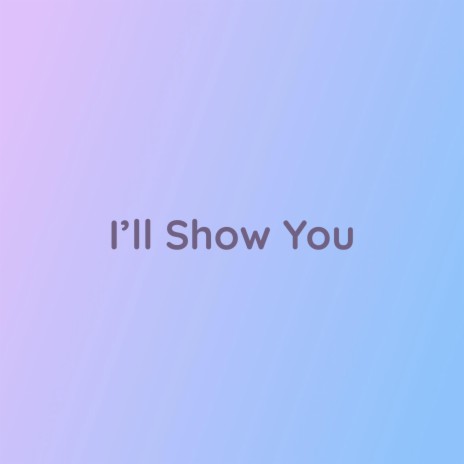 I'll Show You | Boomplay Music