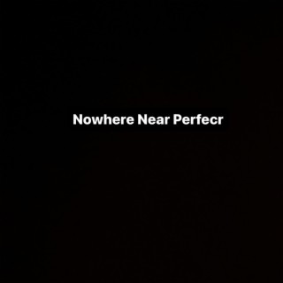 Nowhere near perfect