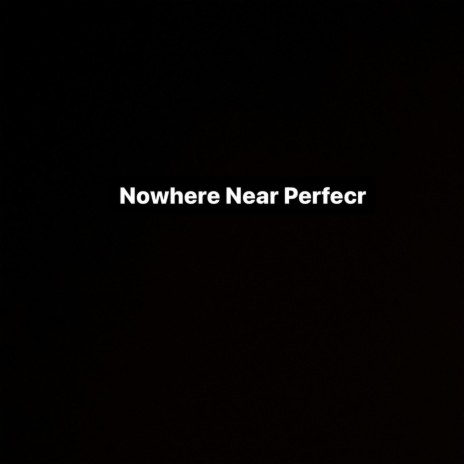 Nowhere near perfect | Boomplay Music