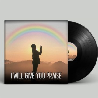 I Will Give You Praise