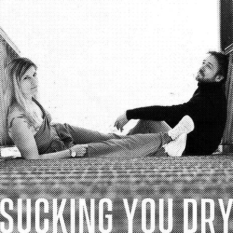 Sucking You Dry | Boomplay Music