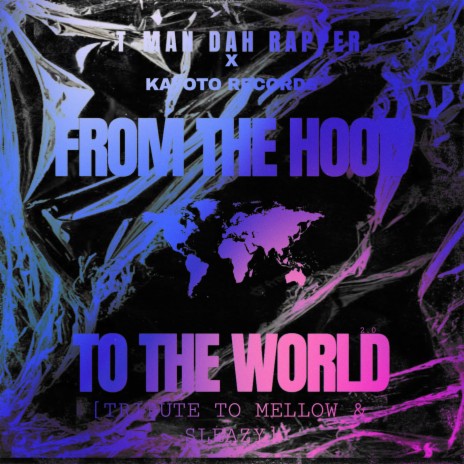 From The Hood To The World 2.0 [Tribute To Mellow & Sleazy] ft. Kayoto Records | Boomplay Music