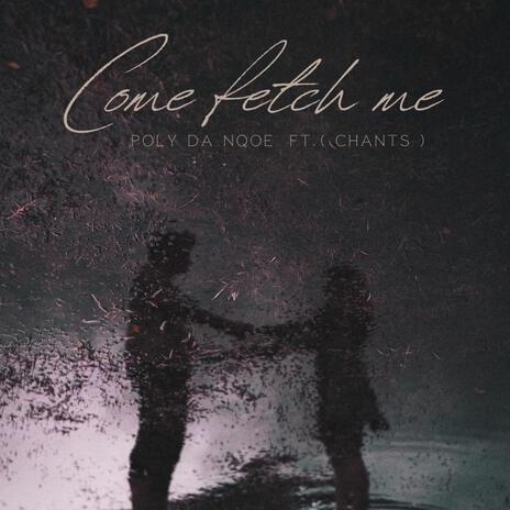 Come Fetch Me ft. Chants | Boomplay Music