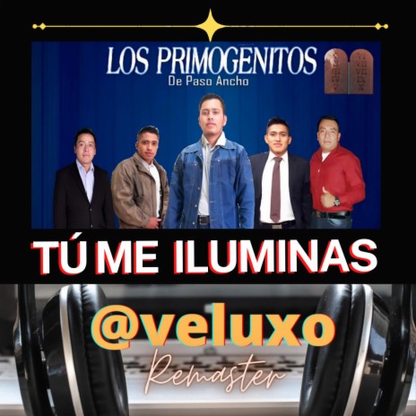 Tú me Iluminas (Remastered) ft. Los Primogenitos de Paso Ancho | Boomplay Music