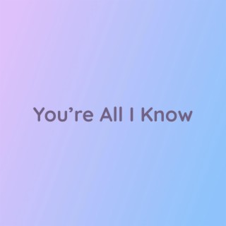 You're All I Know