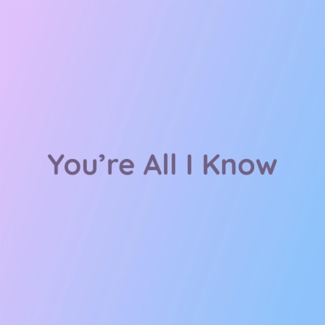 You're All I Know | Boomplay Music