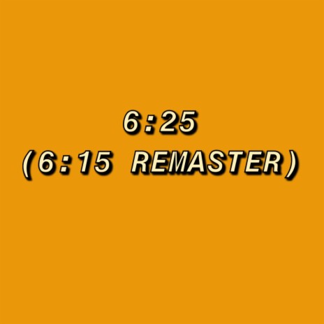 6:25 (6:15 REMASTER) | Boomplay Music