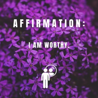 i am worthy.