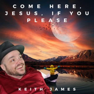 Come Here, Jesus, If You Please (Piano Version)