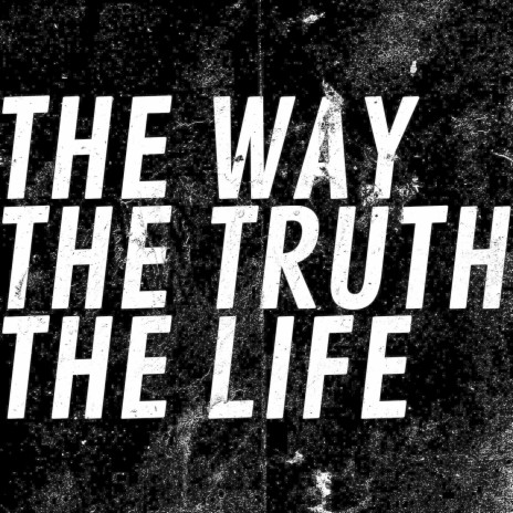 The Way, The Truth, The Life | Boomplay Music