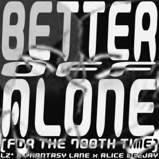 BETTER OFF ALONE (FOR THE 700TH TIME)