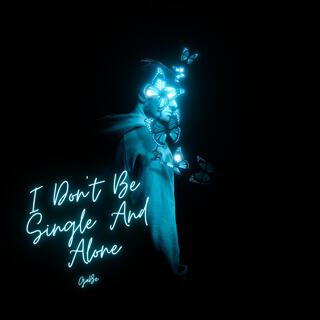 I Don’t Be Single And Alone lyrics | Boomplay Music