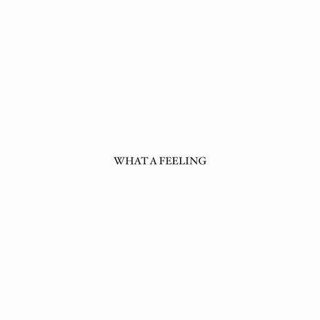 WHAT A FEELING | Boomplay Music